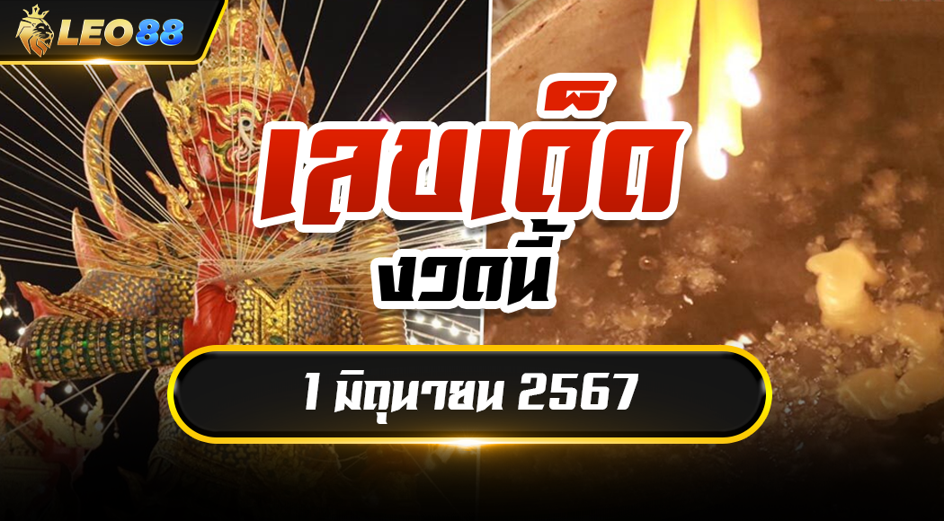 เลขเด็ดงวดนี้ 1/6/67 สรุปหวยเด็ด 1 มิถุนายน 2567