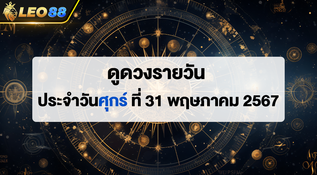 ดูดวงรายวัน 31/5/67 ดูดวงประจำวันศุกร์ ที่ 31 พฤษภาคม 2567