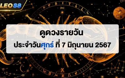 ดูดวงรายวัน 7/6/67 ดูดวงประจำวันศุกร์ ที่ 7 มิถุนายน 2567