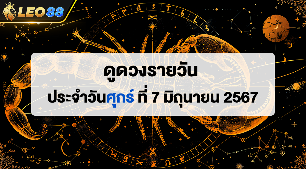 ดูดวงรายวัน 7/6/67 ดูดวงประจำวันศุกร์ ที่ 7 มิถุนายน 2567