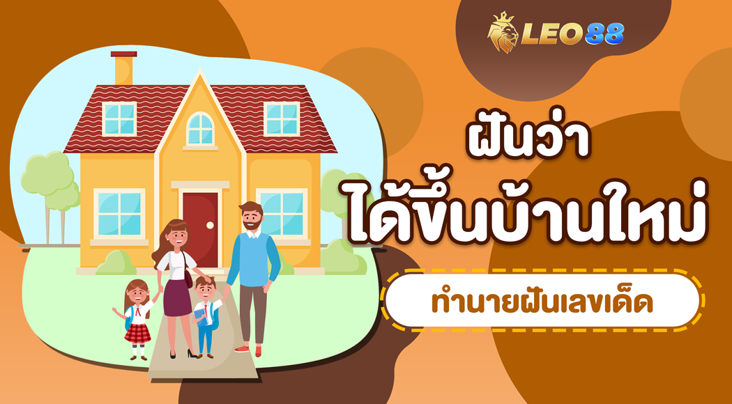 ฝันว่าได้ขึ้นบ้านใหม่ ทำนายฝันตีเลขเด็ด จากอดีตสู่ปัจจุบัน